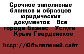 Срочное заполнение бланков и образцов юридических документов - Все города Бизнес » Услуги   . Крым,Гвардейское